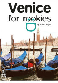 Title: Venice for Rookies: City & Foodies Guide - Travel & Savings Tips & Self-Guided Tours, Author: Bianca Reyes