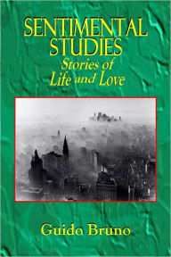 Title: Sentimental Studies - Stories of Life and Love, Author: Guido Bruno