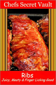 Title: Ribs - Juicy, Meaty & Finger Licking Good, Author: Chefs Secret Vault