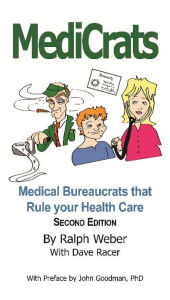 Title: MediCrats: Medical Bureaucrats that Rule your Health Care, Author: Ralph Weber
