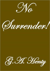 Title: No Surrender!, Author: G.A. Henty