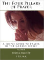 The Four Pillars of Prayer: A Simple Guide to Prayer in a Modern World