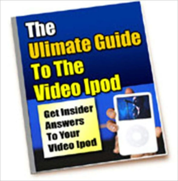 The Ultimate Guide To The Video IPod - Get Insider Answers To Your Video IPod