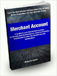 Title: Merchant Accounts; If You Want To Learn About Merchant Accounts, Get This Guide About Merchant Services, Credit Card Processing, Retail Merchant Accounts, Visa Merchant Accounts, And Much More!, Author: Michael M. Bennett