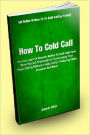 How To Cold Call; You Can Learn Or Become Better at Cold Calls Now When You Get This Guide On Overcoming Your Fears, Calling Without A Sales Script, Reducing Sales Pressure And More!