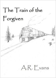 Title: The Train of the Forgiven, Author: A.R. Evans