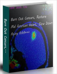 Title: Burn Out Cancer Cells, Restore Mal-function heart, Slow Down Aging AAA+++, Author: Captain Pierre