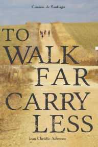 Title: Camino de Santiago: To Walk Far, Carry Less, Author: Jean-Christie Ashmore