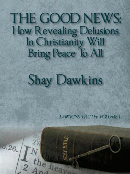 The Good News: How Revealing Delusions In Christianity Will Bring Peace To All