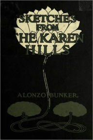 Title: Sketches from the Karen Hills [Photos and ATOC included], Author: Alonzo Bunker