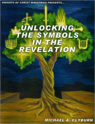 Title: Unlocking The Symbols In The Revelation, Author: Michael Clyburn