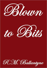 Title: BLOWN TO BITS, Author: R. M. Ballantyne