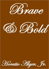 Title: BRAVE AND BOLD, Author: Horatio Alger