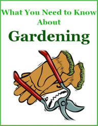 Title: What You Need to Know About Gardening, Author: eBook Legend