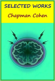 Title: The Works of Chapman Cohen(Determinism or Free-Will?, Religion & Sex, Theism or Atheism, A grammar of Freethought), Author: CHAPMAN COHEN