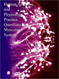 Title: Human Anatomy and Physiology Practice Questions II: Muscular System, Author: Dr. Evelyn J. Biluk