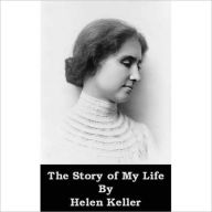 Title: The Story Of My Life: A Classic Biography By Helen Keller! AAA+++, Author: Helen Keller