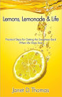 Lemons, Lemonade & Life: Practical Steps for Getting the Sweetness Back When Life Goes Sour