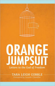 Title: Orange Jumpsuit: Letters to the God of Freedom, Author: Tara Leigh Cobble