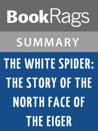 Title: The White Spider: The Story of the North Face of the Eiger by Heinrich Harrer l Summary & Study Guide, Author: BookRags