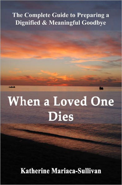 When a Loved One Dies: The Complete Guide to Preparing a Dignified and Meaningful Goodbye (funeral planning book)