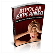 Title: Bipolar Disorder Explained: The Truth About Bipolar Disorder!, Author: Bdp