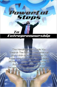 Title: Powerful Steps To Entrepreneurship: This Handbook Will Guide You Towards The Best In Entrepreneurial World With Its Amazing Ideas On Advertising For Profits, How To Make Money On Online Newsletter, How To Build Website Online, Tips On Becoming A Top Woman, Author: Bauman