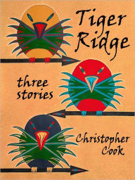 Title: Tiger Ridge - Three Stories, Author: Christopher Cook