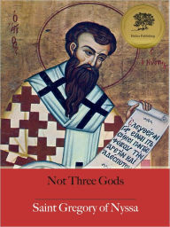 Title: Not Three Gods - Enhanced (Illustrated), Author: St. Gregory of Nyssa