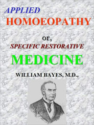 Title: APPLIED HOMOEOPATHY; or,SPECIFIC RESTORATIVE MEDICINE, Author: WILLIAM BAYES