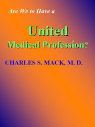 Title: Are We to Have a United Medical Profession?, Author: Charles S. Mack