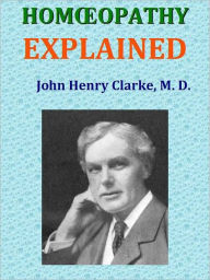 Title: HOMŒOPATHY EXPLAINED, Author: John Henry Clarke