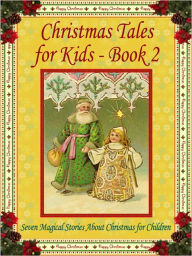 Title: Christmas Tales for Kids - Book 2: Seven Magical Stories About Christmas for Children, Author: Peter I. Kattan