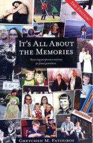 Title: It's All About the Memories: Preserving your precious memories for future generations (2nd Edition), Author: Gretchen Fatouros
