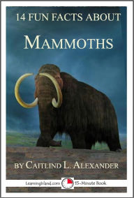 Title: 14 Fun Facts About Mammoths: A 15-Minute Book, Author: Caitlind Alexander