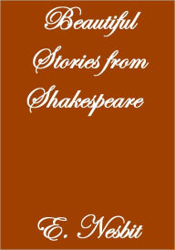 Title: BEAUTIFUL STORIES FROM SHAKESPEARE, Author: E. Nesbit