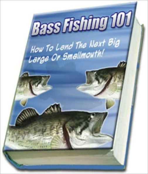 Bass Fishing 101 - Knowledge and Know How to Catch the Next Big One!