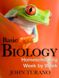 Title: Basic Biology: Homeschooling Week By Week, Author: John Turano