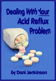 Title: Dealing With Your Acid Reflux Problem, Author: Dani Jenkinson