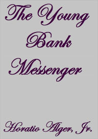 Title: THE YOUNG BANK MESSENGER, Author: Horatio Alger