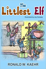 Title: The Littlest Elf: Illustrated by Joy Conway, Author: Ronald W. Kaehr