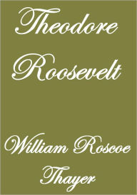 Title: THEODORE ROOSEVELT, Author: William Roscoe Thayer