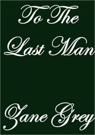 Title: To The Last Man, Author: Zane Grey