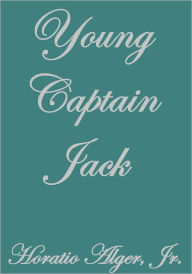 Title: YOUNG CAPTAIN JACK, Author: Horatio Alger