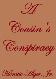 Title: A COUSIN'S CONSPIRACY, Author: Horatio Alger