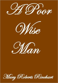 Title: A POOR WISE MAN, Author: Mary Roberts Rinehart