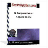 Title: S Corporations - A Quick Guide, Author: Amir Morani CPA CMA CFM CTP