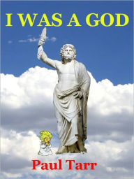 Title: I WAS A GOD, Author: Paul Tarr