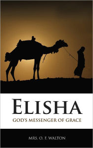 Title: Elisha: God's Messenger of Salvation, Author: Mrs. O. F. Walton
