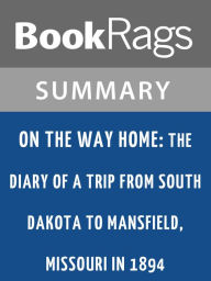 Title: On the Way Home: The Diary of a Trip from South Dakota to Mansfield, Missouri, in 1894 by Laura Ingalls Wilder l Summary & Study Guide, Author: BookRags